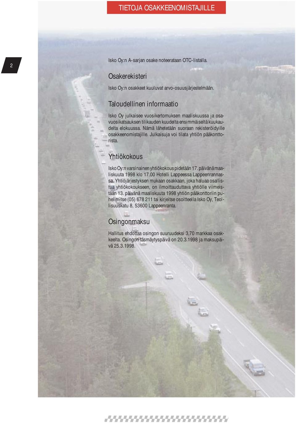 Nämä lähetetään suoraan rekisteröidyille osakkeenomistajille. Julkaisuja voi tilata yhtiön pääkonttorista. Yhtiökokous Isko Oy:n varsinainen yhtiökokous pidetään 17. päivänä maaliskuuta 1998 klo 17.