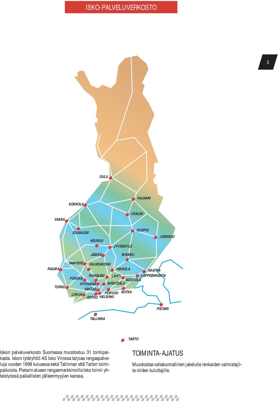 toimipaikasta. Iskon tytäryhtiö AS Isko Virossa tarjoaa rengaspalveluja vuoden 1998 kuluessa sekä Tallinnan että Tarton toimipaikoista.