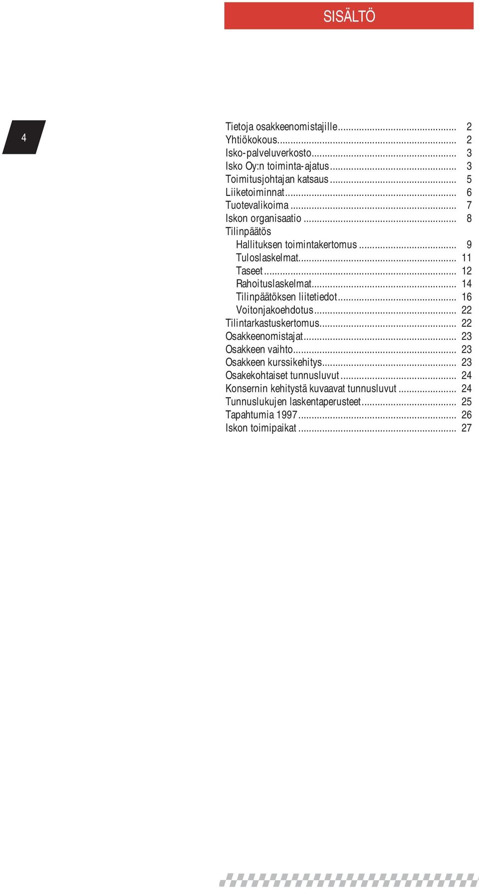 .. 14 Tilinpäätöksen liitetiedot... 16 Voitonjakoehdotus... 22 Tilintarkastuskertomus... 22 Osakkeenomistajat... 23 Osakkeen vaihto... 23 Osakkeen kurssikehitys.