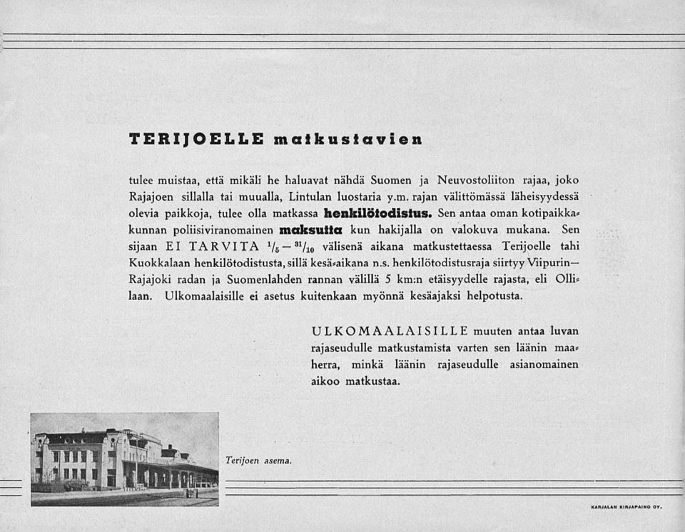Sen sijaan EI TARVITA l U~ sl lio välisenä aikana matkustettaessa Terijoelle tahi Kuokkahan henkilötodistusta, silläkesäaikana n.s. henkilötodistusraja siirtyy Viipurin- Rajajoki radan ja Suomenlahden rannan välillä 5 km:n etäisyydelle rajasta, eli Olli* laan.