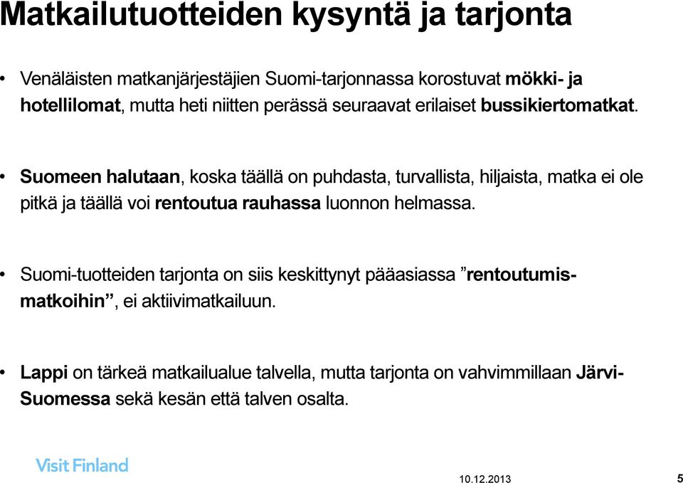 Suomeen halutaan, koska täällä on puhdasta, turvallista, hiljaista, matka ei ole pitkä ja täällä voi rentoutua rauhassa luonnon helmassa.