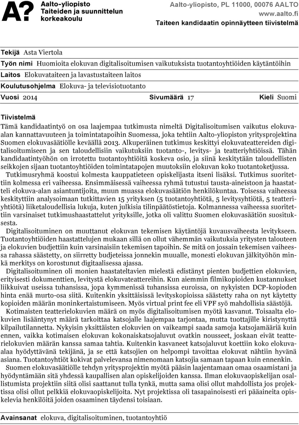 lavastustaiteen laitos Koulutusohjelma Elokuva- ja televisiotuotanto Vuosi 2014 Sivumäärä 17 Kieli Suomi Tiivistelmä Tämä kandidaatintyö on osa laajempaa tutkimusta nimeltä Digitalisoitumisen