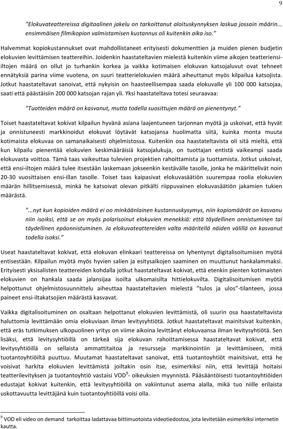 Joidenkin haastateltavien mielestä kuitenkin viime aikojen teatteriensi- iltojen määrä on ollut jo turhankin korkea ja vaikka kotimaisen elokuvan katsojaluvut ovat tehneet ennätyksiä parina viime