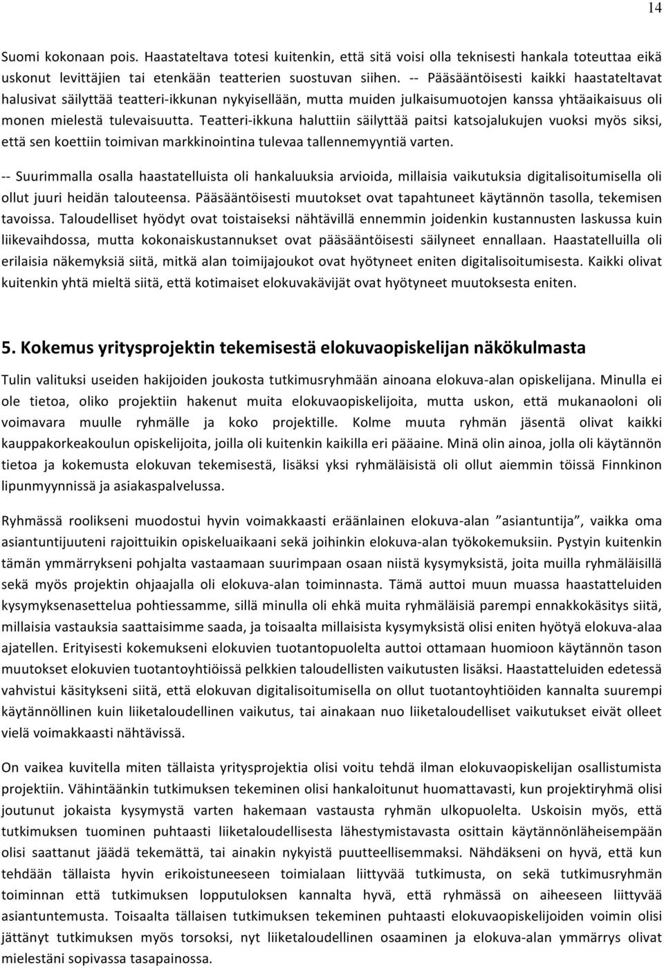 Teatteri- ikkuna haluttiin säilyttää paitsi katsojalukujen vuoksi myös siksi, että sen koettiin toimivan markkinointina tulevaa tallennemyyntiä varten.