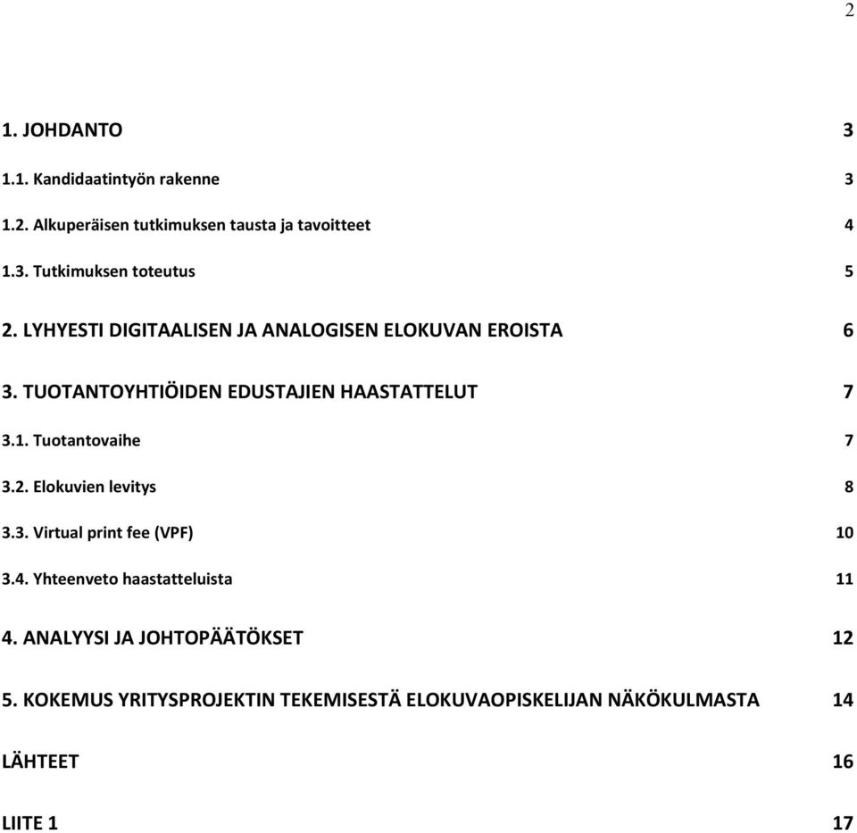 Tuotantovaihe 7 3.2. Elokuvien levitys 8 3.3. Virtual print fee (VPF) 10 3.4. Yhteenveto haastatteluista 11 4.