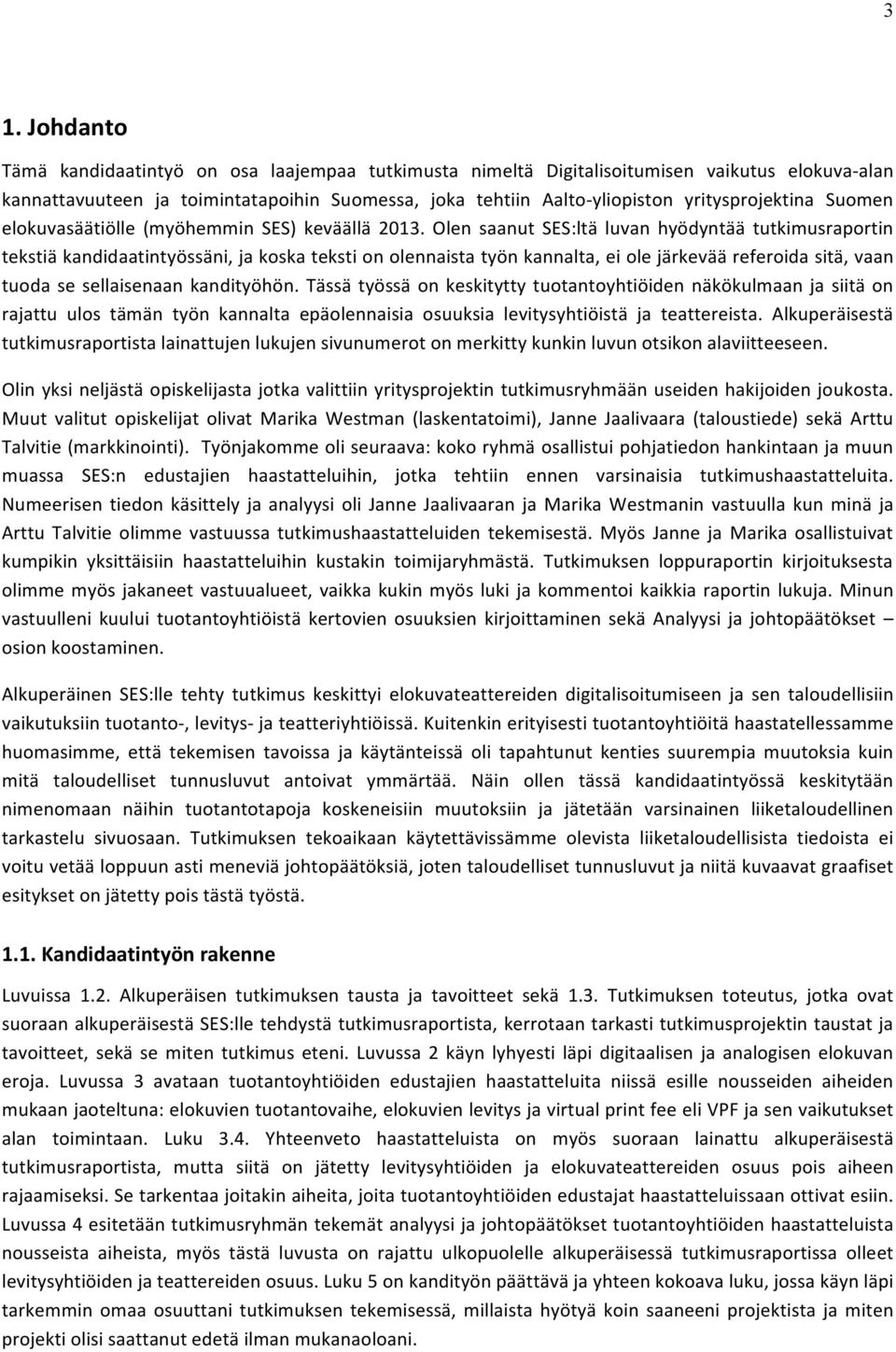 Olen saanut SES:ltä luvan hyödyntää tutkimusraportin tekstiä kandidaatintyössäni, ja koska teksti on olennaista työn kannalta, ei ole järkevää referoida sitä, vaan tuoda se sellaisenaan kandityöhön.