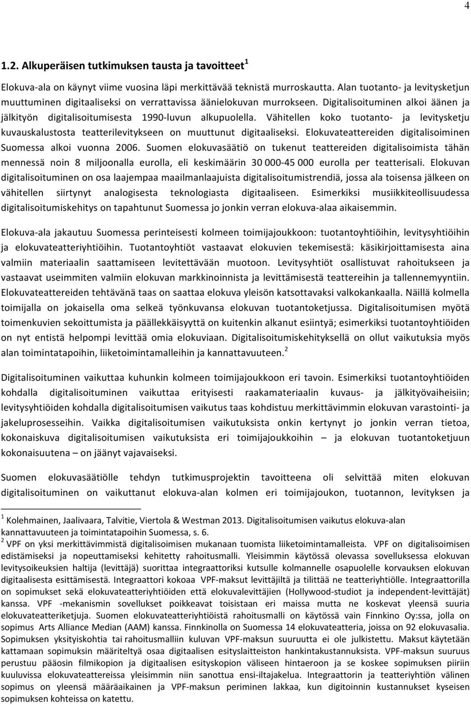 Vähitellen koko tuotanto- ja levitysketju kuvauskalustosta teatterilevitykseen on muuttunut digitaaliseksi. Elokuvateattereiden digitalisoiminen Suomessa alkoi vuonna 2006.