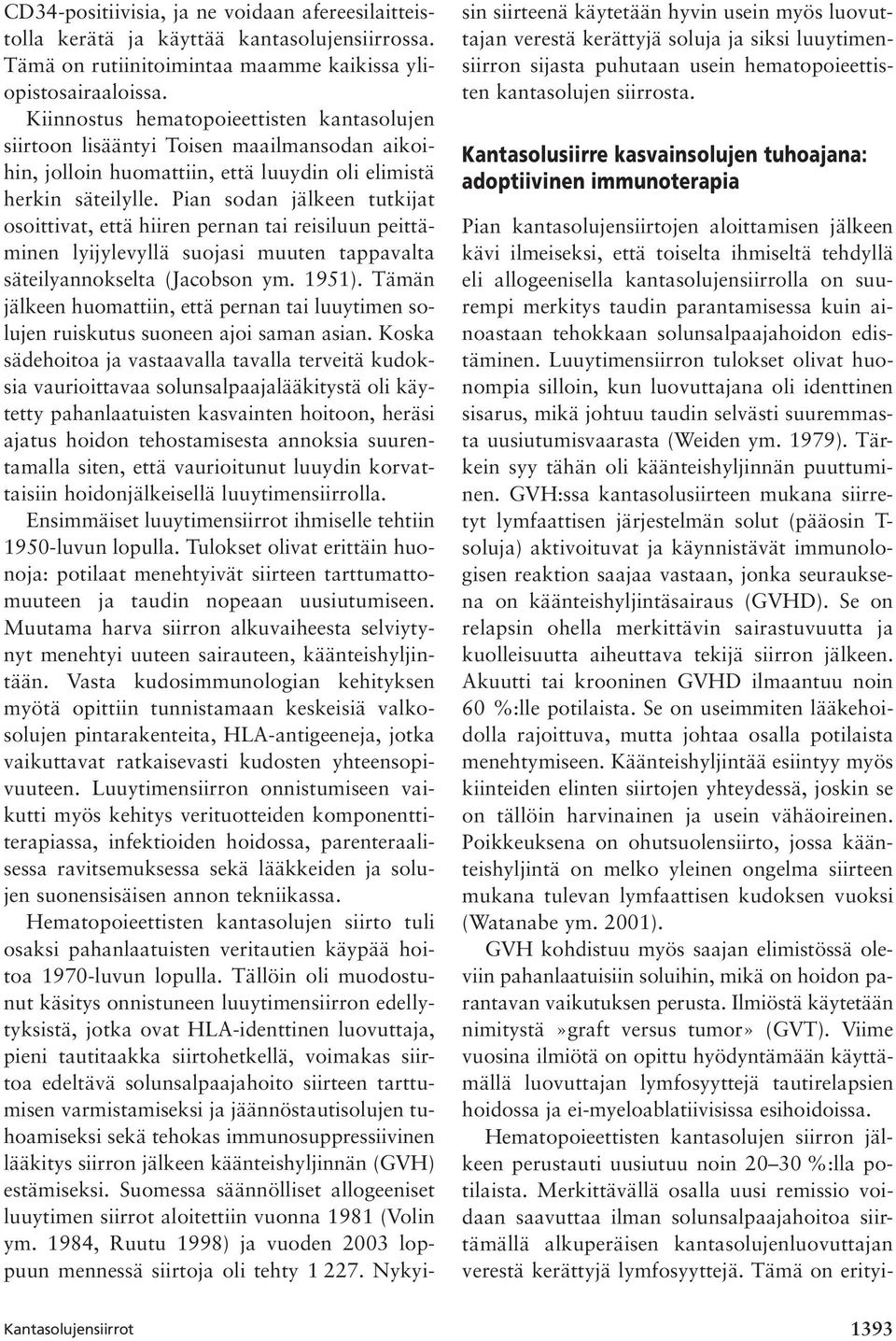 Pian sodan jälkeen tutkijat osoittivat, että hiiren pernan tai reisiluun peittäminen lyijylevyllä suojasi muuten tappavalta säteilyannokselta (Jacobson ym. 1951).