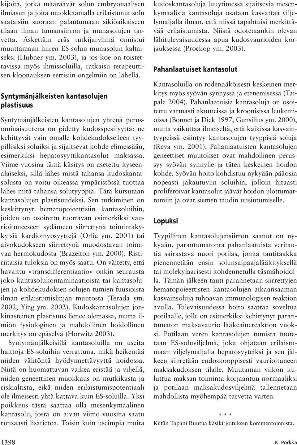 2003), ja jos koe on toistettavissa myös ihmissoluilla, ratkaisu terapeuttisen kloonauksen eettisiin ongelmiin on lähellä.