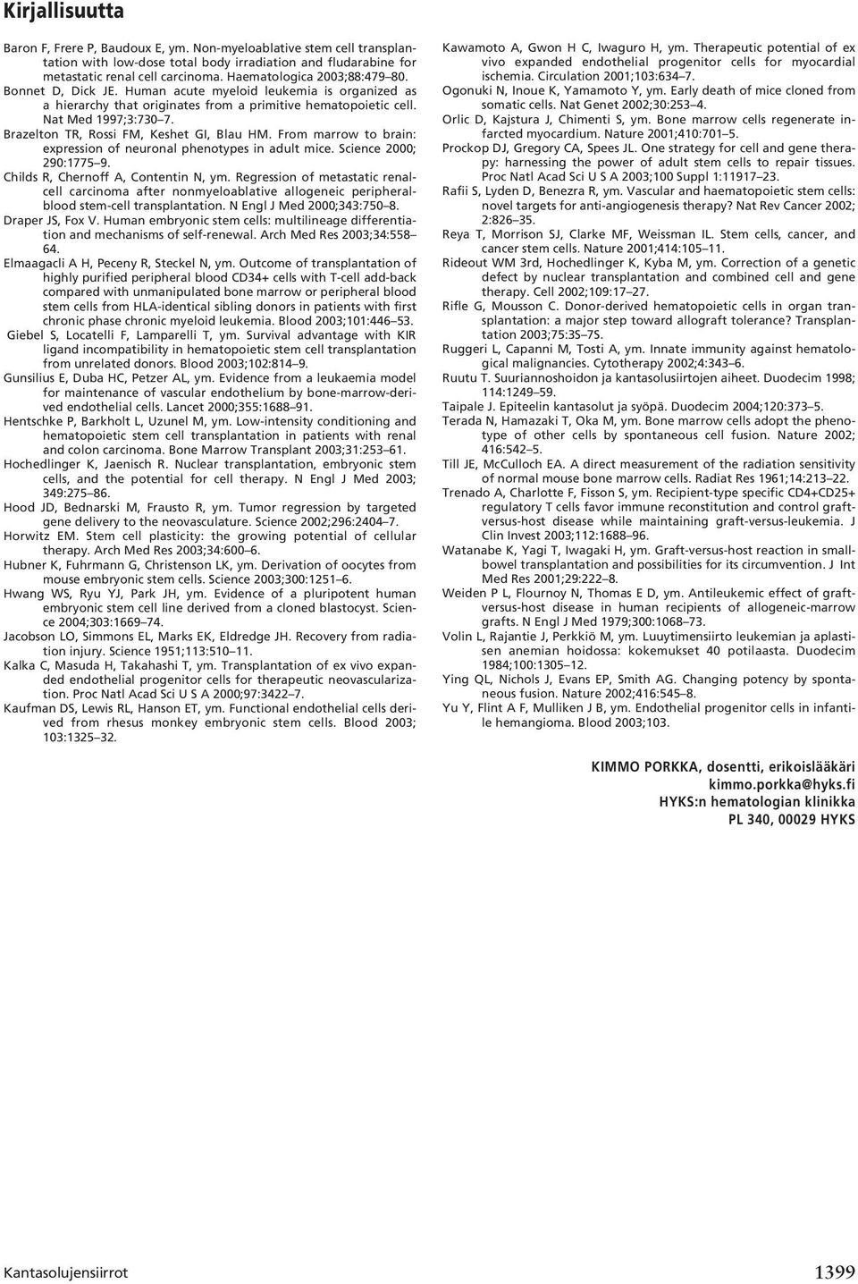 Brazelton TR, Rossi FM, Keshet GI, Blau HM. From marrow to brain: expression of neuronal phenotypes in adult mice. Science 2000; 290:1775 9. Childs R, Chernoff A, Contentin N, ym.