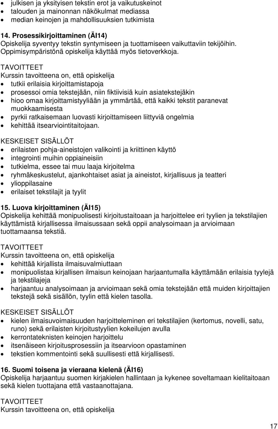 tutkii erilaisia kirjoittamistapoja prosessoi omia tekstejään, niin fiktiivisiä kuin asiatekstejäkin hioo omaa kirjoittamistyyliään ja ymmärtää, että kaikki tekstit paranevat muokkaamisesta pyrkii