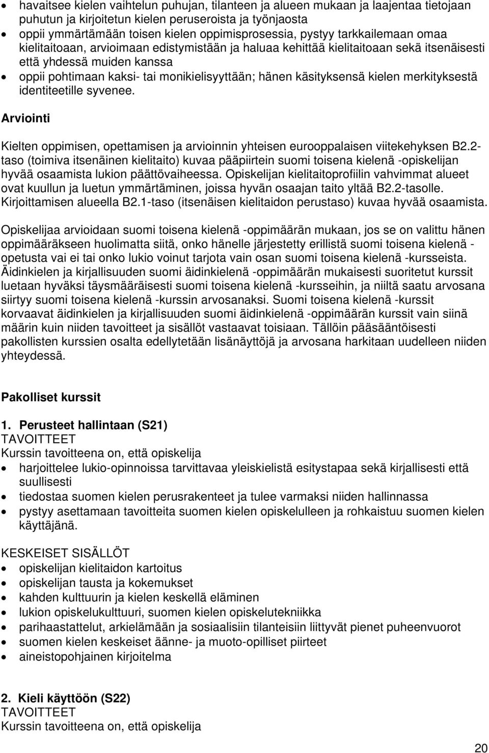 käsityksensä kielen merkityksestä identiteetille syvenee. Arviointi Kielten oppimisen, opettamisen ja arvioinnin yhteisen eurooppalaisen viitekehyksen B2.