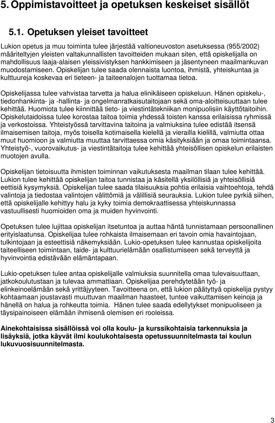 opiskelijalla on mahdollisuus laaja-alaisen yleissivistyksen hankkimiseen ja jäsentyneen maailmankuvan muodostamiseen.