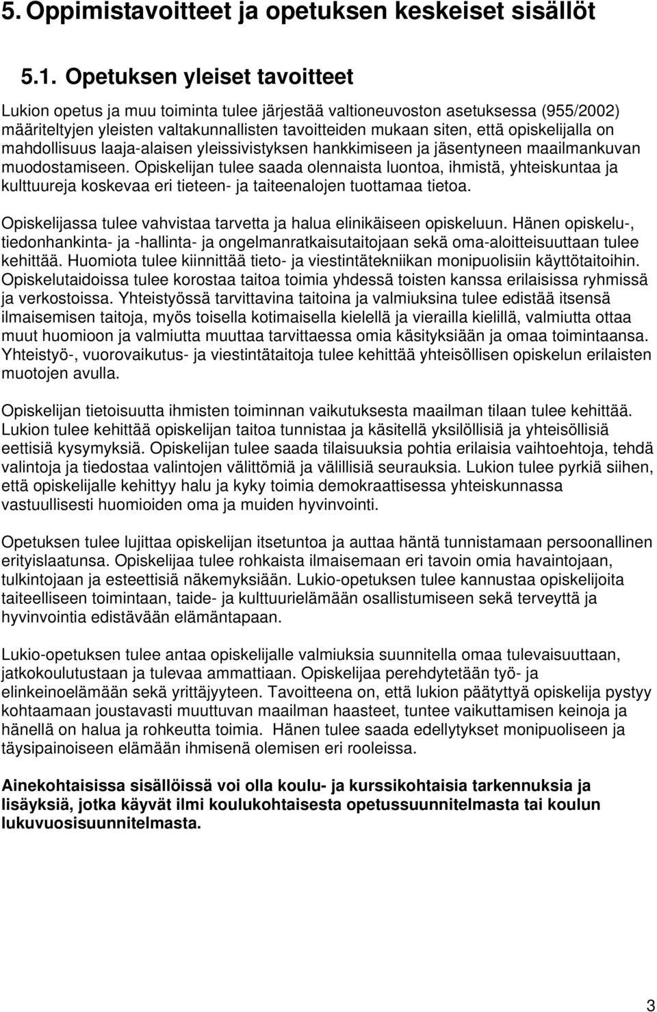 opiskelijalla on mahdollisuus laaja-alaisen yleissivistyksen hankkimiseen ja jäsentyneen maailmankuvan muodostamiseen.