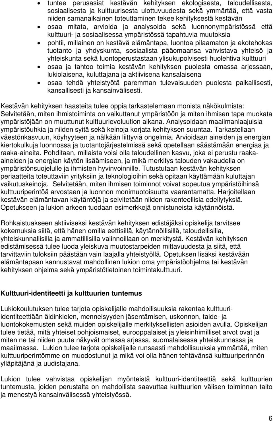 ekotehokas tuotanto ja yhdyskunta, sosiaalista pääomaansa vahvistava yhteisö ja yhteiskunta sekä luontoperustastaan ylisukupolvisesti huolehtiva kulttuuri osaa ja tahtoo toimia kestävän kehityksen