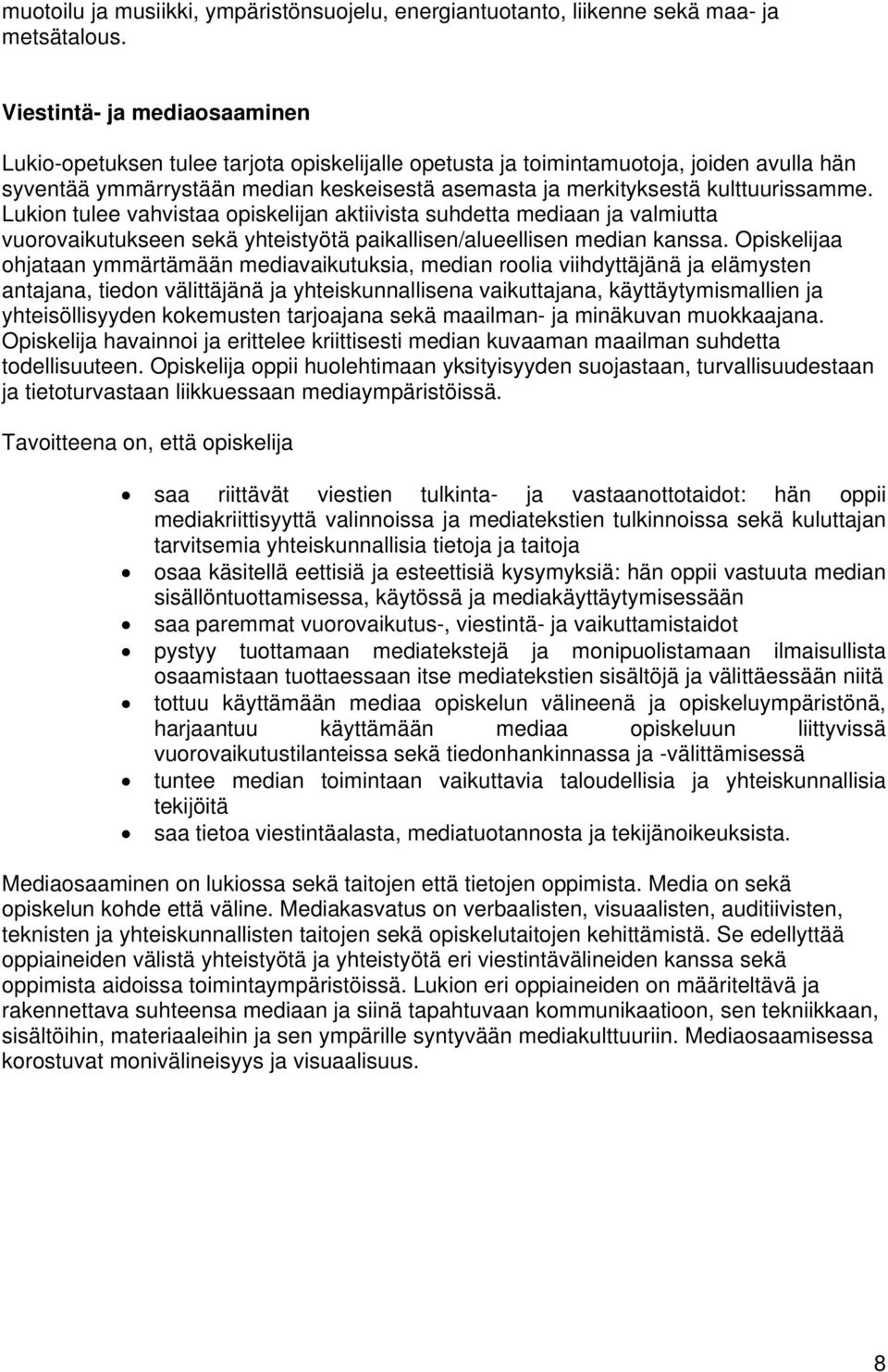 kulttuurissamme. Lukion tulee vahvistaa opiskelijan aktiivista suhdetta mediaan ja valmiutta vuorovaikutukseen sekä yhteistyötä paikallisen/alueellisen median kanssa.