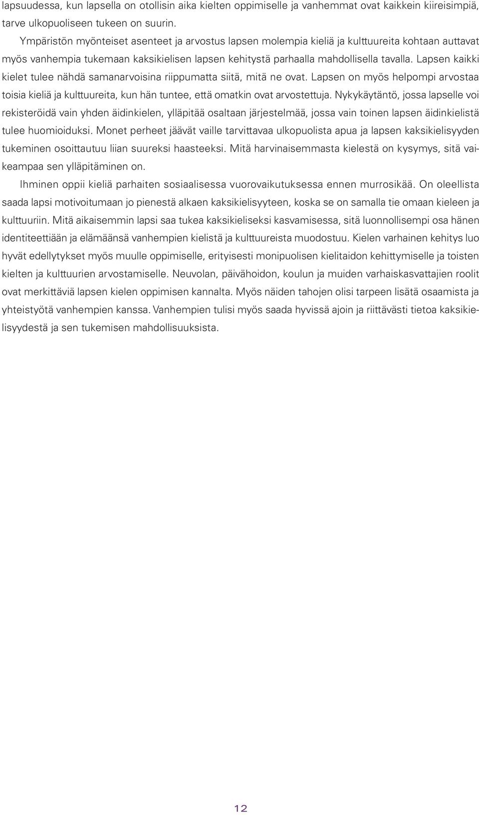 Lapsen kaikki kielet tulee nähdä samanarvoisina riippumatta siitä, mitä ne ovat. Lapsen on myös helpompi arvostaa toisia kieliä ja kulttuureita, kun hän tuntee, että omatkin ovat arvostettuja.