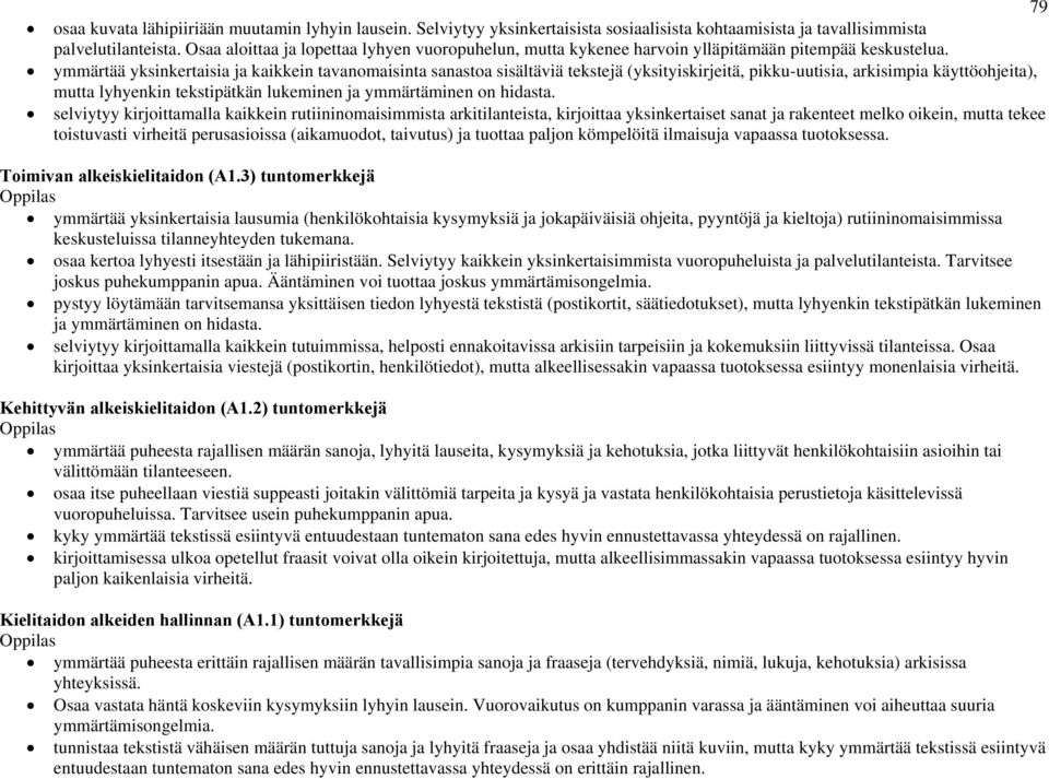 ymmärtää yksinkertaisia ja kaikkein tavanomaisinta sanastoa sisältäviä tekstejä (yksityiskirjeitä, pikku-uutisia, arkisimpia käyttöohjeita), mutta lyhyenkin tekstipätkän lukeminen ja ymmärtäminen on