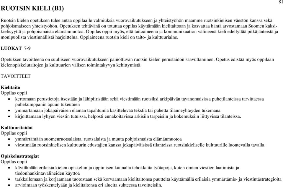 myös, että taitoaineena ja kommunikaation välineenä kieli edellyttää pitkäjänteistä ja monipuolista viestinnällistä harjoittelua. Oppiaineena ruotsin kieli on taito- ja kulttuuriaine.