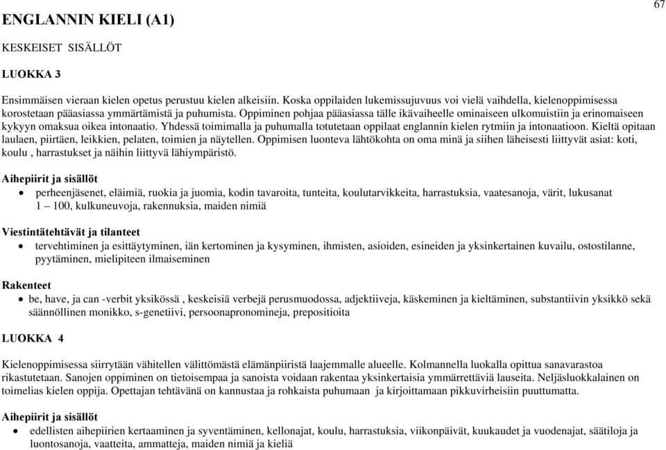 Oppiminen pohjaa pääasiassa tälle ikävaiheelle ominaiseen ulkomuistiin ja erinomaiseen kykyyn omaksua oikea intonaatio.