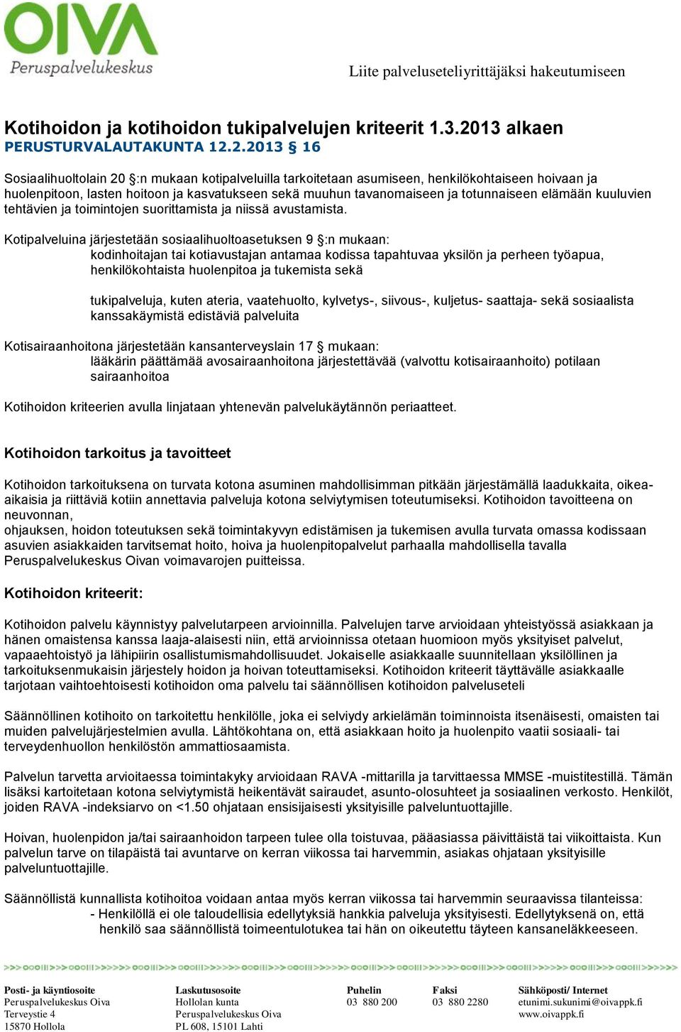 2.2013 16 Sosiaalihuoltolain 20 :n mukaan kotipalveluilla tarkoitetaan asumiseen, henkilökohtaiseen hoivaan ja huolenpitoon, lasten hoitoon ja kasvatukseen sekä muuhun tavanomaiseen ja totunnaiseen
