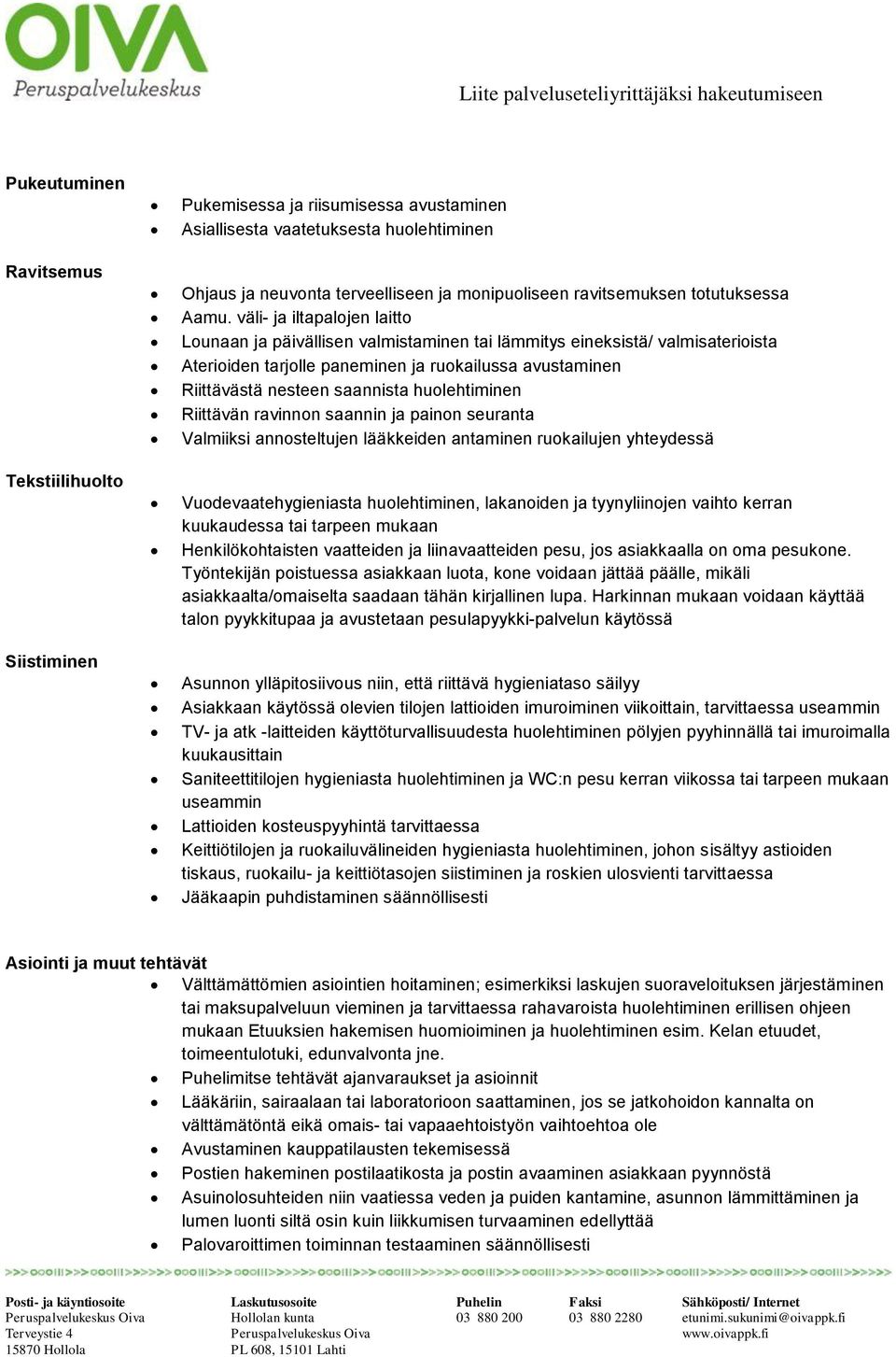 väli- ja iltapalojen laitto Lounaan ja päivällisen valmistaminen tai lämmitys eineksistä/ valmisaterioista Aterioiden tarjolle paneminen ja ruokailussa avustaminen Riittävästä nesteen saannista
