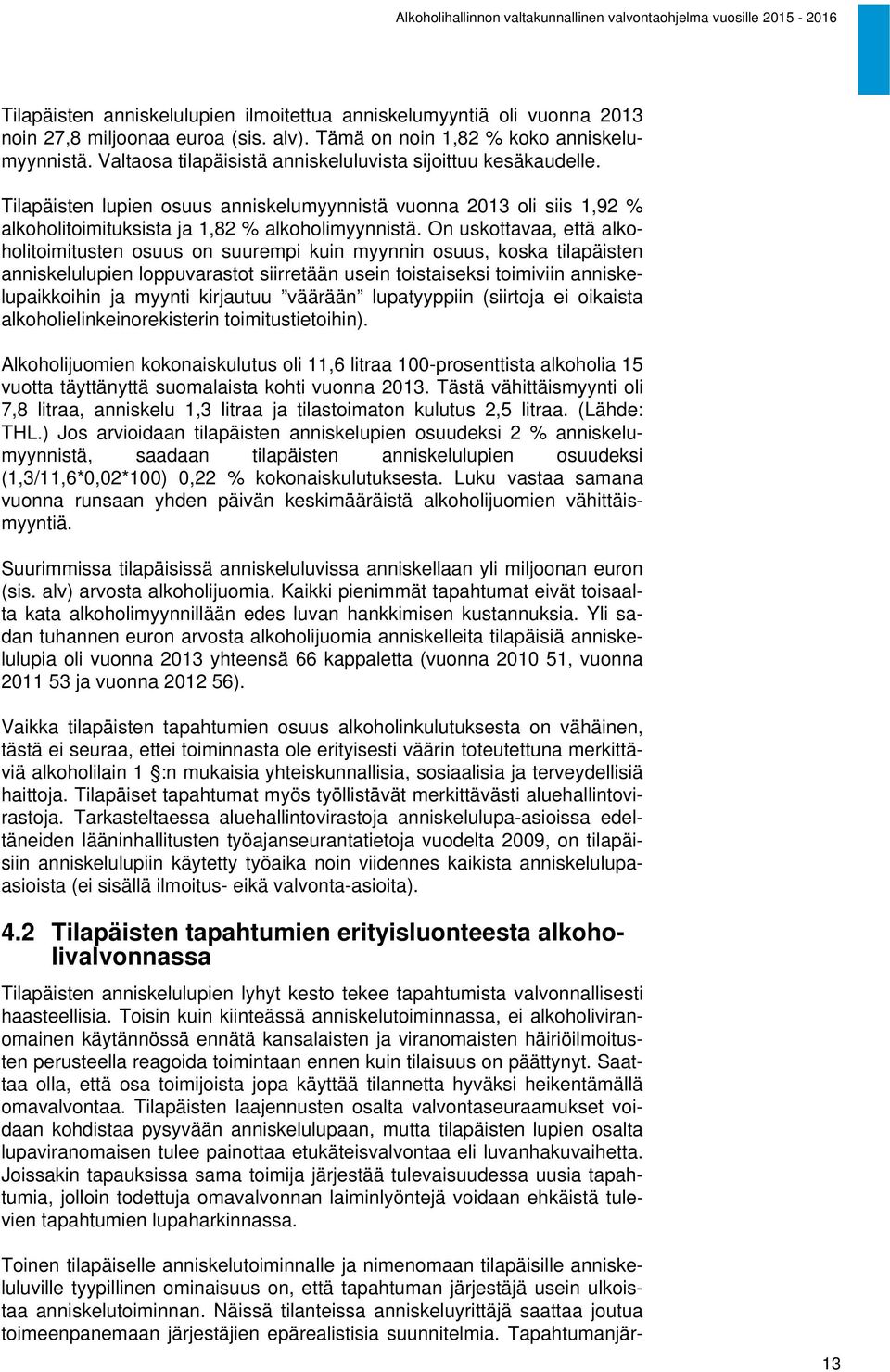 On uskottavaa, että alkoholitoimitusten osuus on suurempi kuin myynnin osuus, koska tilapäisten anniskelulupien loppuvarastot siirretään usein toistaiseksi toimiviin anniskelupaikkoihin ja myynti