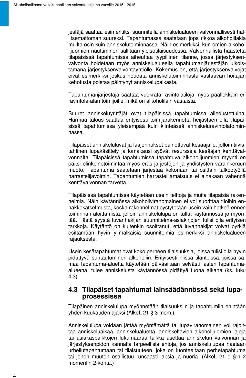 Valvonnallista haastetta tilapäisissä tapahtumissa aiheuttaa tyypillinen tilanne, jossa järjestyksenvalvonta hoidetaan myös anniskelualueella tapahtumanjärjestäjän ulkoistamana