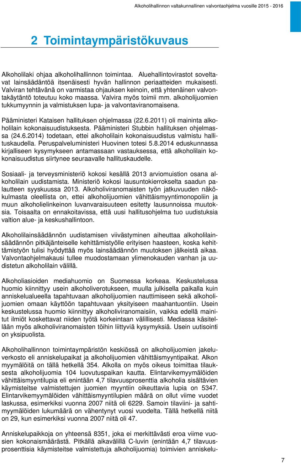 alkoholijuomien tukkumyynnin ja valmistuksen lupa- ja valvontaviranomaisena. Pääministeri Kataisen hallituksen ohjelmassa (22.6.2011) oli maininta alkoholilain kokonaisuudistuksesta.