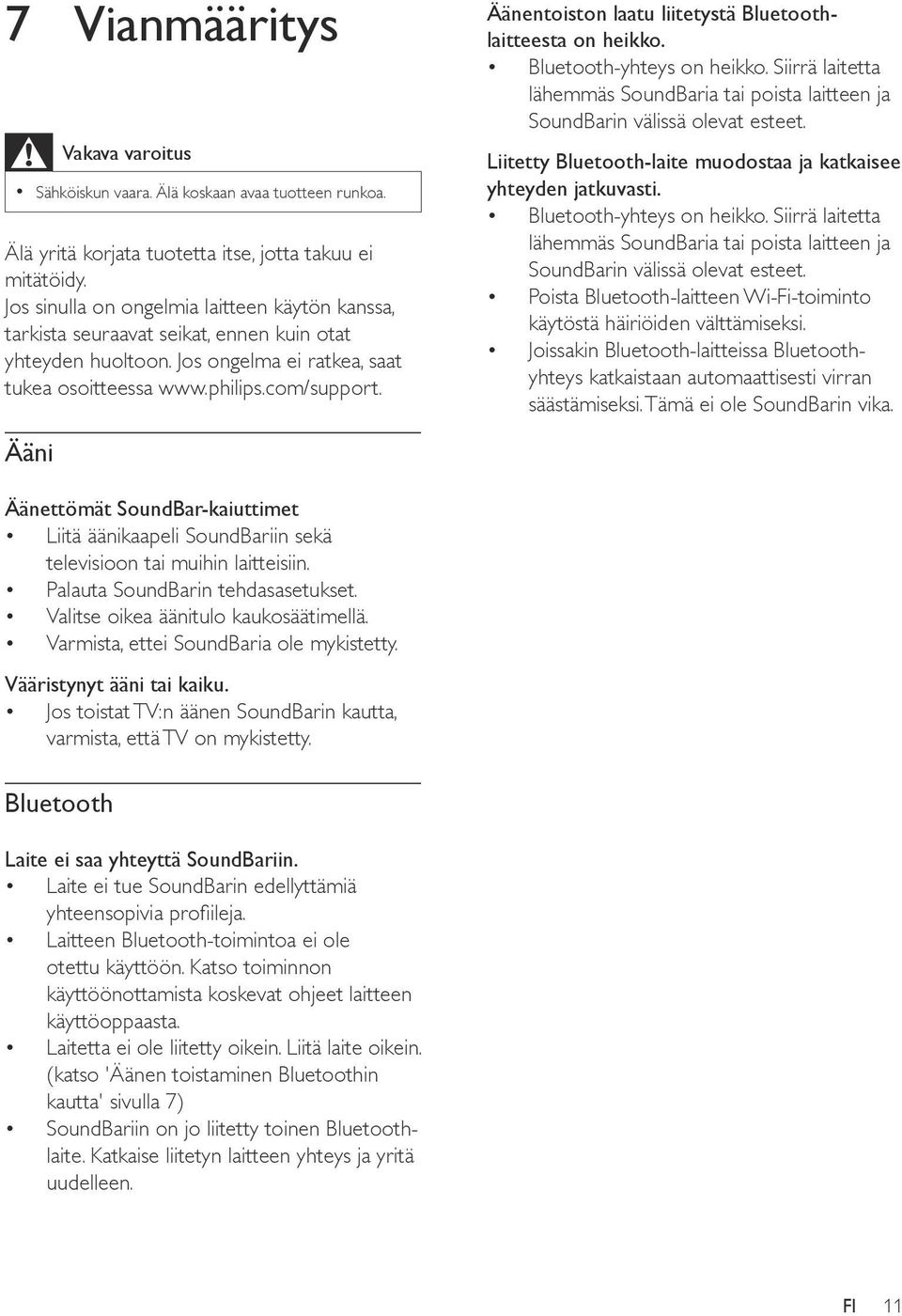 Äänentoiston laatu liitetystä Bluetoothlaitteesta on heikko. Bluetooth-yhteys on heikko. Siirrä laitetta lähemmäs SoundBaria tai poista laitteen ja SoundBarin välissä olevat esteet.