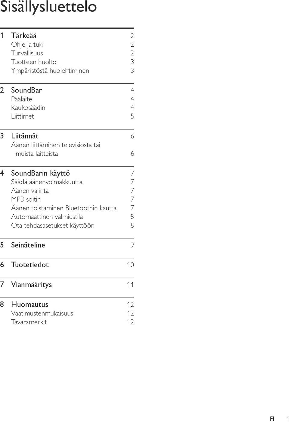 äänenvoimakkuutta 7 Äänen valinta 7 MP3-soitin 7 Äänen toistaminen Bluetoothin kautta 7 Automaattinen valmiustila 8 Ota