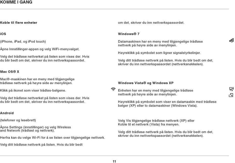 Windows 7 Datamaskinen har en meny med tilgjengelige trådløse nettverk på høyre side av menylinjen. Høyreklikk på symbolet som ligner signalstyrkelinjer. Velg ditt trådløse nettverk på listen.