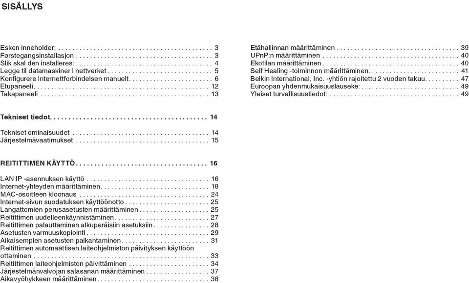 ... 41 Belkin International, Inc. -yhtiön rajoitettu 2 vuoden takuu.... 47 Euroopan yhdenmukaisuuslauseke:...49 Yleiset turvallisuustiedot:...49 Tekniset tiedot.... 14 Tekniset ominaisuudet.