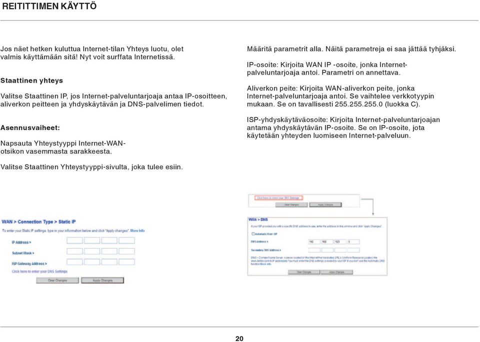 Asennusvaiheet: Napsauta Yhteystyyppi Internet-WANotsikon vasemmasta sarakkeesta. Määritä parametrit alla. Näitä parametreja ei saa jättää tyhjäksi.