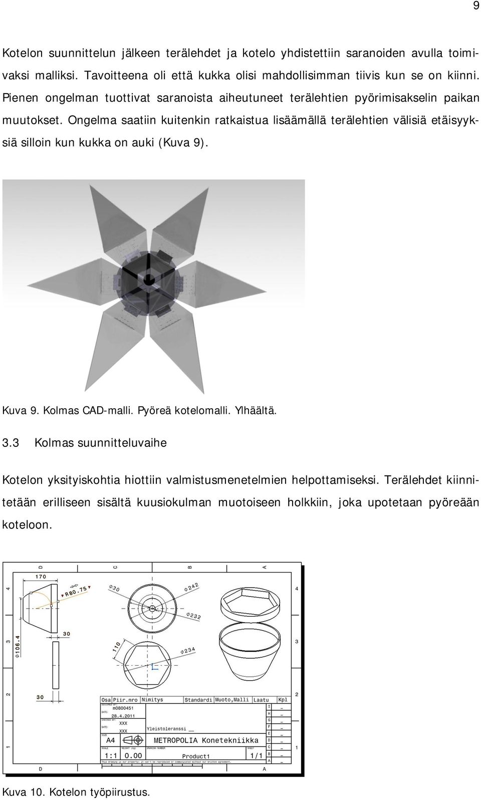 Ongelma saatiin kuitenkin ratkaistua lisäämällä terälehtien välisiä etäisyyksiä silloin kun kukka on auki (Kuva 9). Kuva 9. Kolmas CAD-malli. Pyöreä kotelomalli. Ylhäältä.