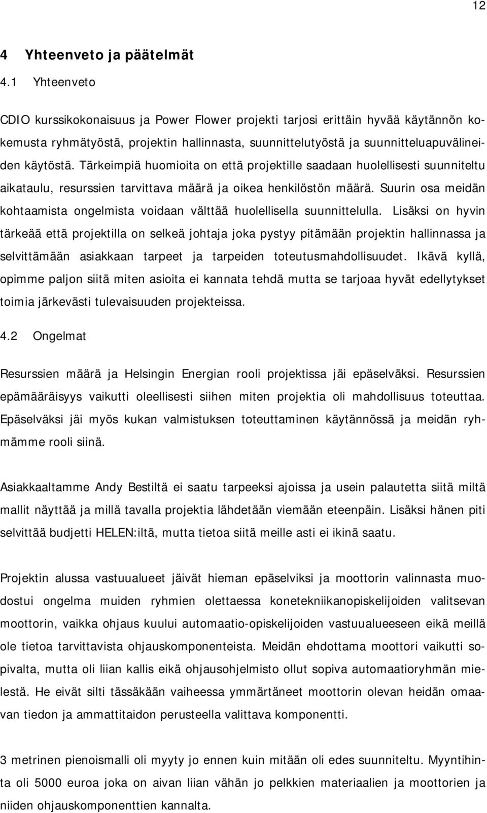 Tärkeimpiä huomioita on että projektille saadaan huolellisesti suunniteltu aikataulu, resurssien tarvittava määrä ja oikea henkilöstön määrä.