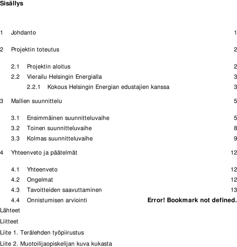 1 Yhteenveto 12 4.2 Ongelmat 12 4.3 Tavoitteiden saavuttaminen 13 4.4 Onnistumisen arviointi Error! Bookmark not defined.