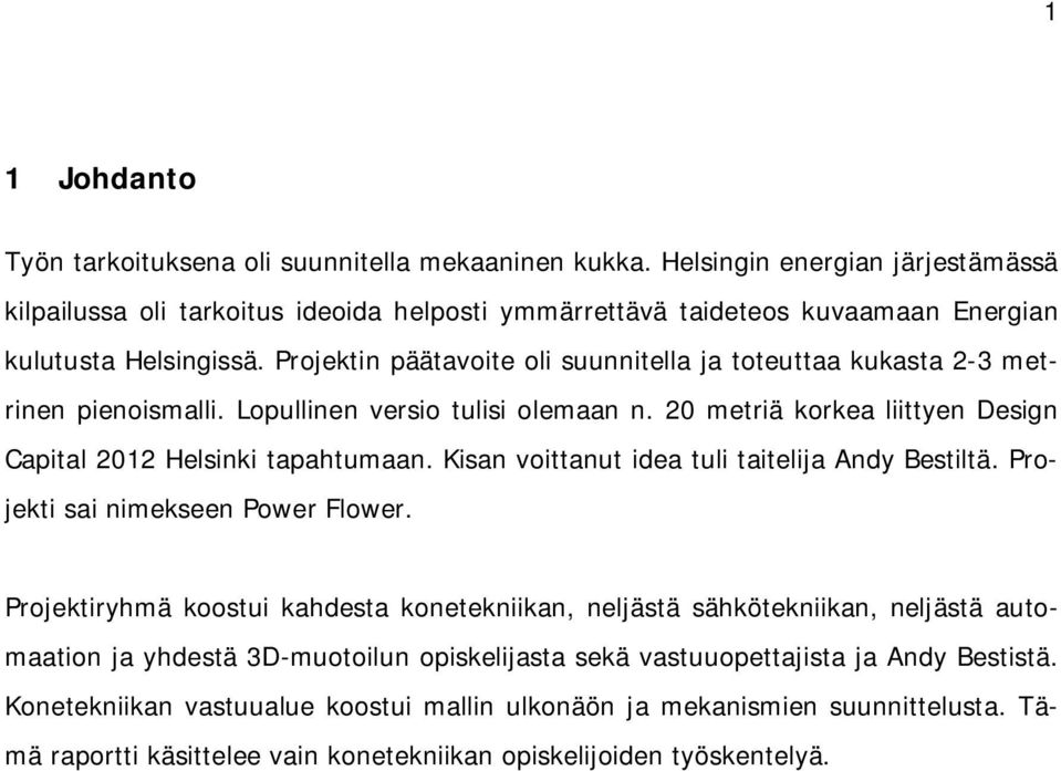 Projektin päätavoite oli suunnitella ja toteuttaa kukasta 2-3 metrinen pienoismalli. Lopullinen versio tulisi olemaan n. 20 metriä korkea liittyen Design Capital 2012 Helsinki tapahtumaan.