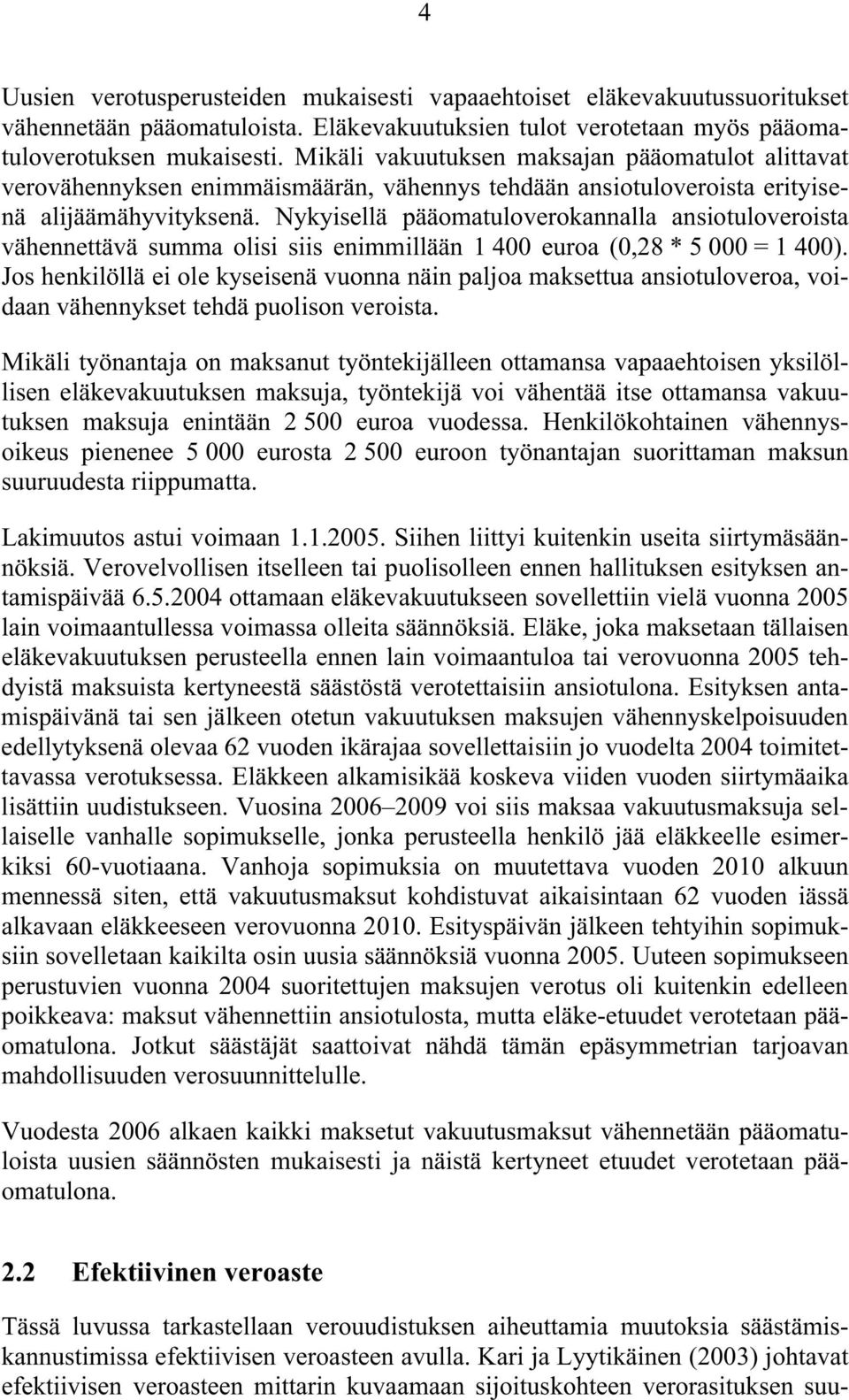 Nykyisellä pääomatuloverokannalla ansiotuloveroista vähennettävä summa olisi siis enimmillään 1 400 euroa (0,28 * 5 000 = 1 400).