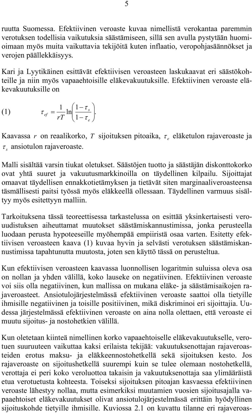 veropohjasäännökset ja verojen päällekkäisyys. Kari ja Lyytikäinen esittävät efektiivisen veroasteen laskukaavat eri säästökohteille ja niin myös vapaaehtoisille eläkevakuutuksille.