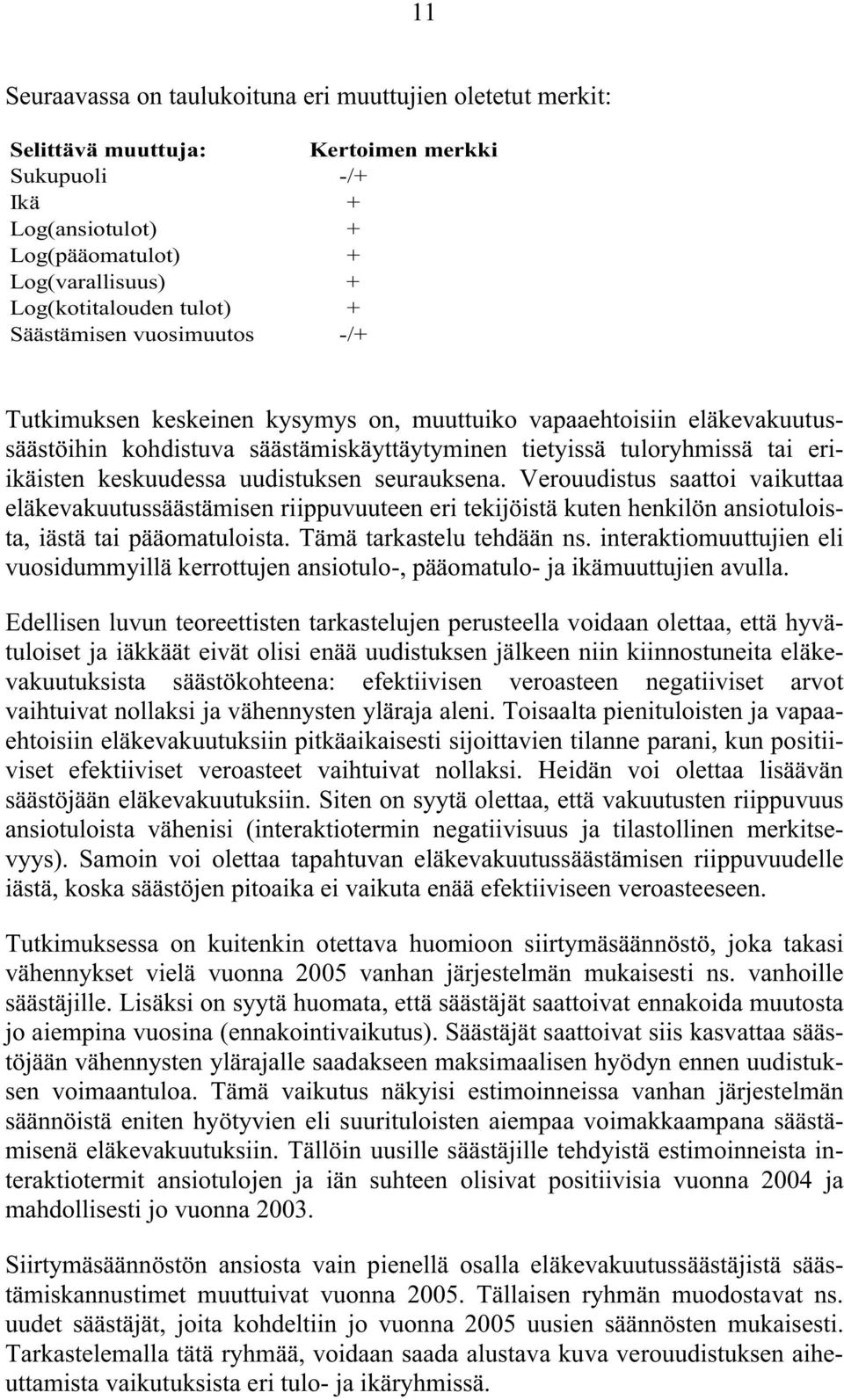 uudistuksen seurauksena. Verouudistus saattoi vaikuttaa eläkevakuutussäästämisen riippuvuuteen eri tekijöistä kuten henkilön ansiotuloista, iästä tai pääomatuloista. Tämä tarkastelu tehdään ns.