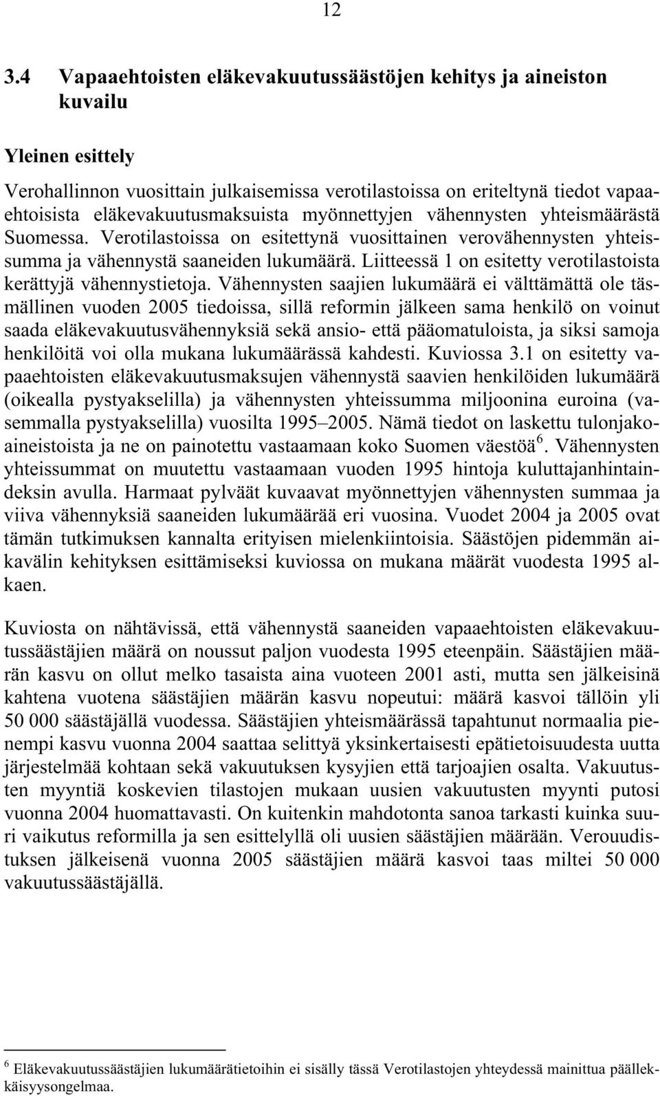 Liitteessä 1 on esitetty verotilastoista kerättyjä vähennystietoja.