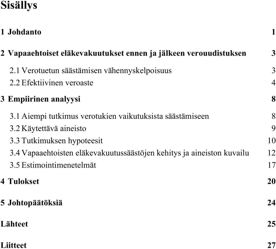 1 Aiempi tutkimus verotukien vaikutuksista säästämiseen 8 3.2 Käytettävä aineisto 9 3.3 Tutkimuksen hypoteesit 10 3.