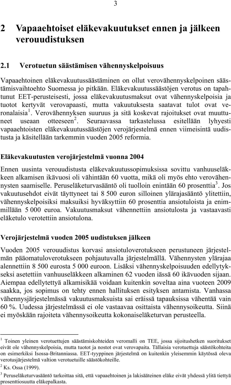 Eläkevakuutussäästöjen verotus on tapahtunut EET-perusteisesti, jossa eläkevakuutusmaksut ovat vähennyskelpoisia ja tuotot kertyvät verovapaasti, mutta vakuutuksesta saatavat tulot ovat veronalaisia