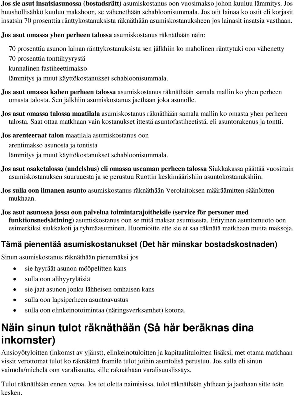 Jos asut omassa yhen perheen talossa asumiskostanus räknäthään näin: 70 prosenttia asunon lainan ränttykostanuksista sen jälkhiin ko maholinen ränttytuki oon vähenetty 70 prosenttia tonttihyyrystä