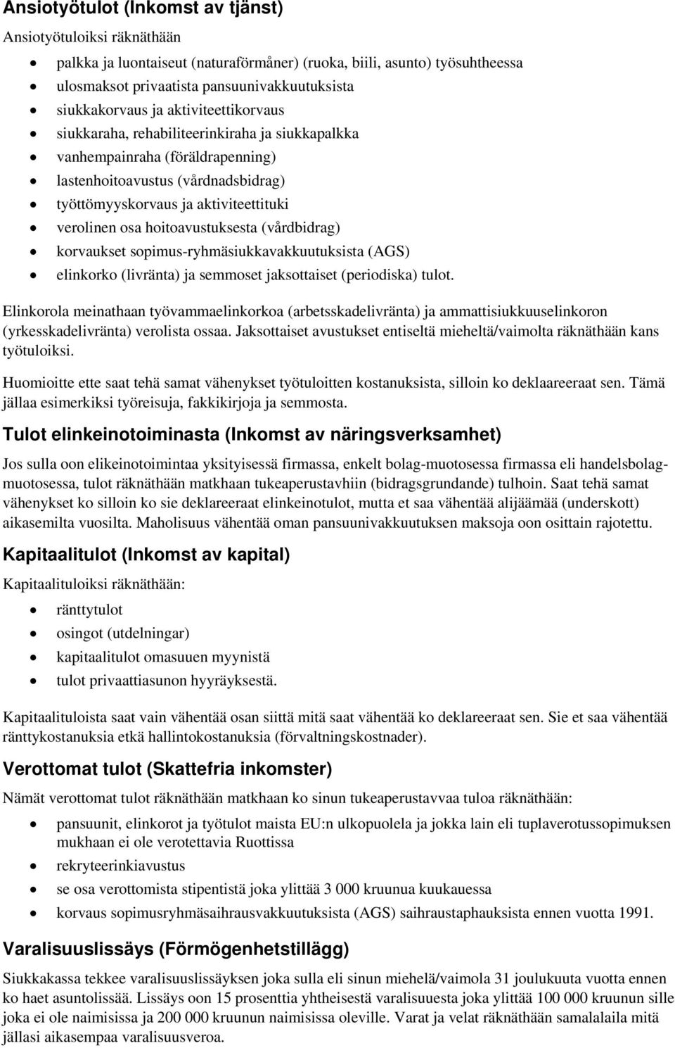 hoitoavustuksesta (vårdbidrag) korvaukset sopimus-ryhmäsiukkavakkuutuksista (AGS) elinkorko (livränta) ja semmoset jaksottaiset (periodiska) tulot.