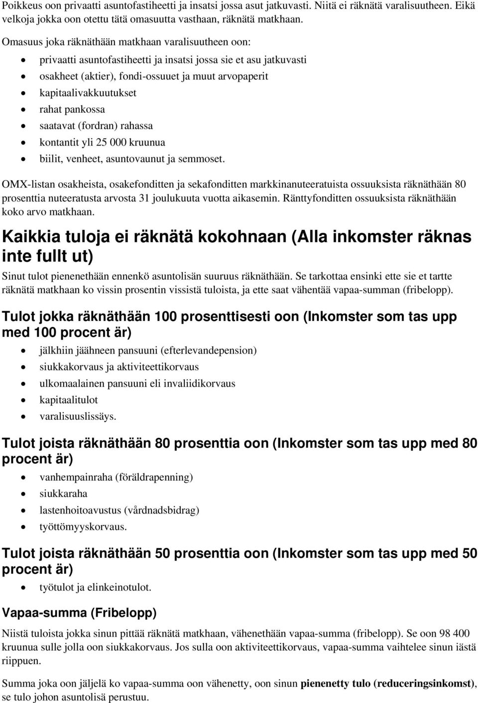 rahat pankossa saatavat (fordran) rahassa kontantit yli 25 000 kruunua biilit, venheet, asuntovaunut ja semmoset.