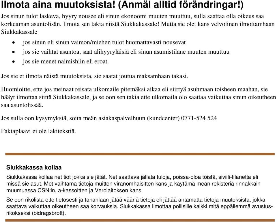 Mutta sie olet kans velvolinen ilmottamhaan Siukkakassale jos sinun eli sinun vaimon/miehen tulot huomattavasti nousevat jos sie vaihtat asuntoa, saat alihyyryläisiä eli sinun asumistilane muuten