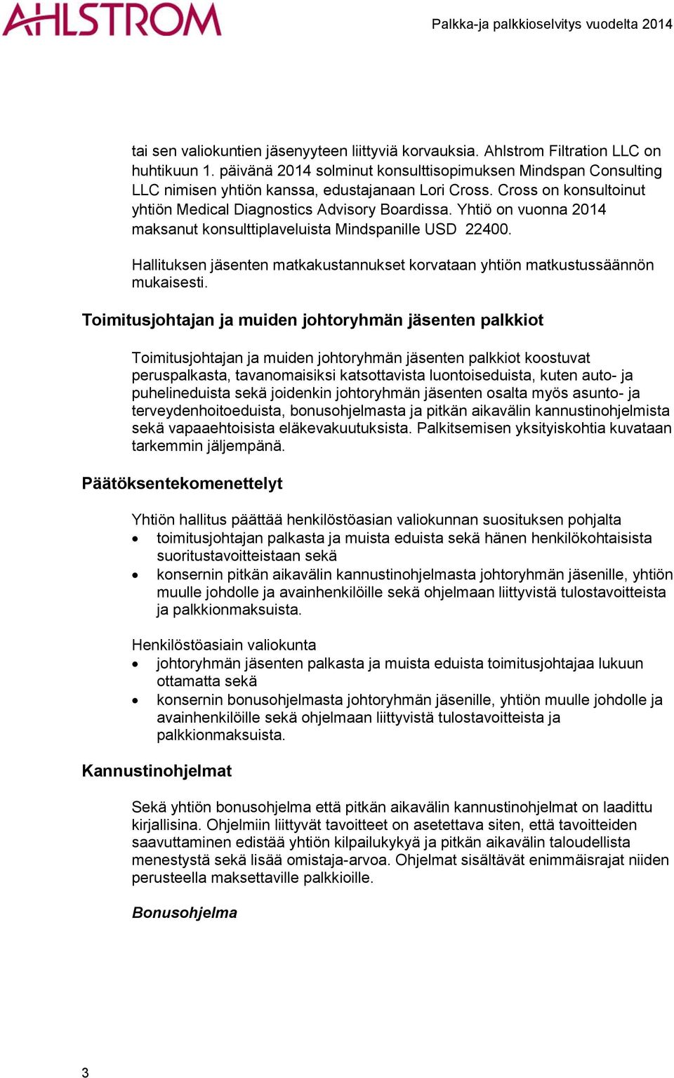 Yhtiö on vuonna 2014 maksanut konsulttiplaveluista Mindspanille USD 22400. Hallituksen jäsenten matkakustannukset korvataan yhtiön matkustussäännön mukaisesti.