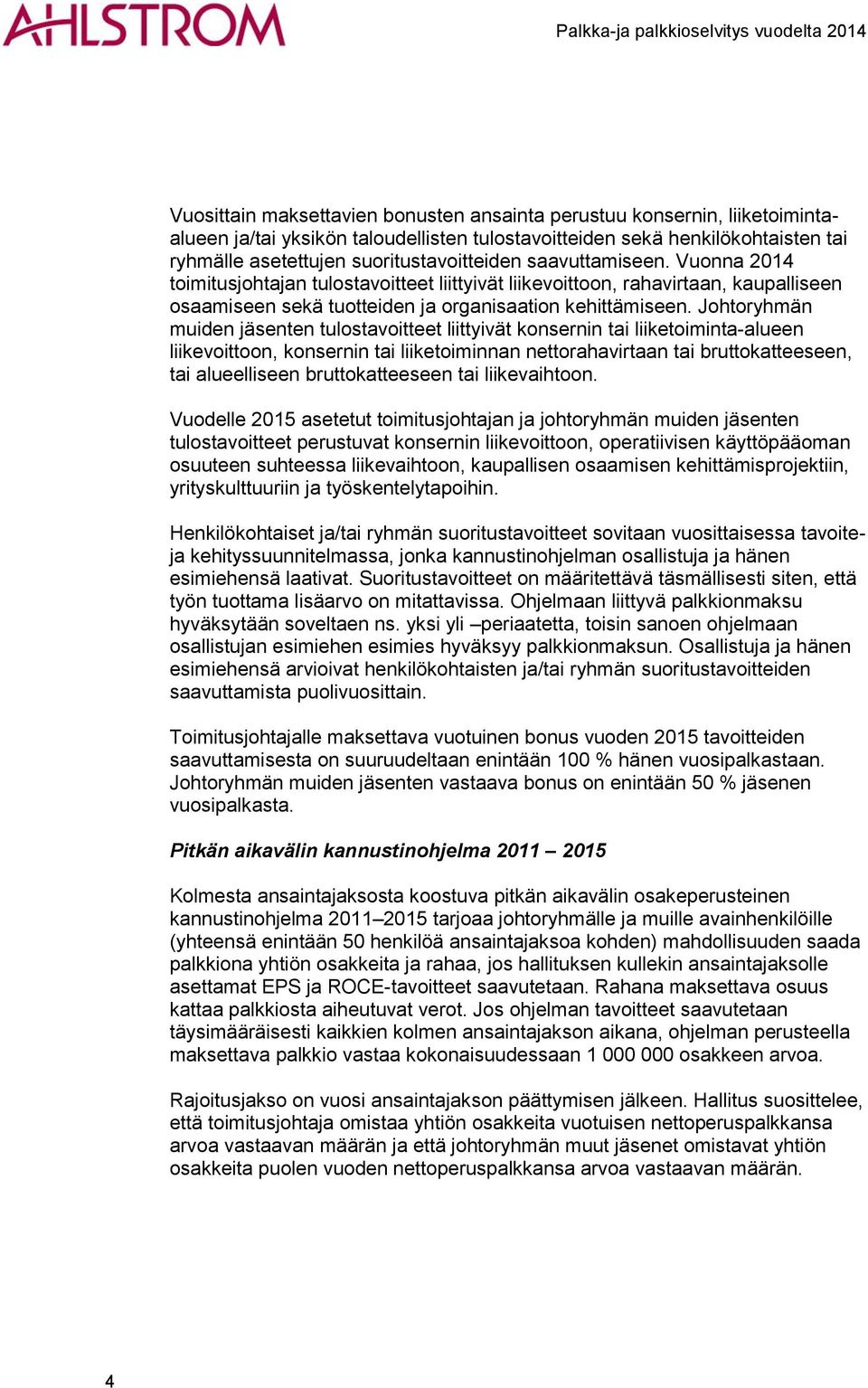 Johtoryhmän muiden jäsenten tulostavoitteet liittyivät konsernin tai liiketoiminta-alueen liikevoittoon, konsernin tai liiketoiminnan nettorahavirtaan tai bruttokatteeseen, tai alueelliseen